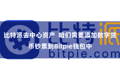 比特派去中心资产 咱们需要添加数字货币钞票到Bitpie钱包中