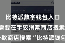 比特派数字钱包入口 用户需要在手狡滑欺商店搜索“比特派钱包”