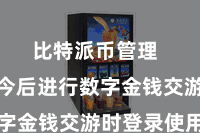 比特派币管理 以便在今后进行数字金钱交游时登录使用