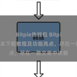 Bitpie热钱包 Bitpie钱包最新版本下载教程及功能亮点，尽在一篇文章中详解