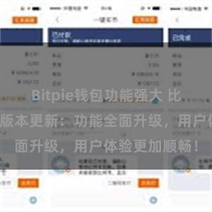 Bitpie钱包功能强大 比特派钱包最新版本更新：功能全面升级，用户体验更加顺畅！