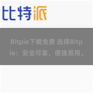 Bitpie下载免费 选择Bitpie：安全可靠，便捷易用。