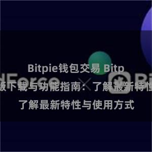 Bitpie钱包交易 Bitpie钱包最新版下载与功能指南：了解最新特性与使用方式