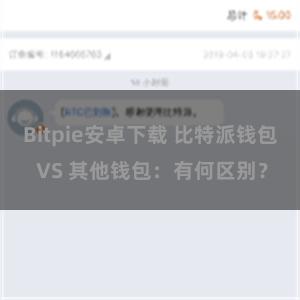 Bitpie安卓下载 比特派钱包 VS 其他钱包：有何区别？