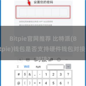 Bitpie官网推荐 比特派(Bitpie)钱包是否支持硬件钱包对接？