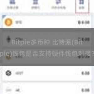 Bitpie多币种 比特派(Bitpie)钱包是否支持硬件钱包对接？