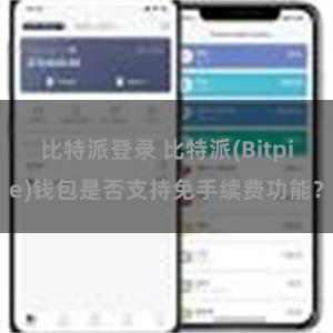 比特派登录 比特派(Bitpie)钱包是否支持免手续费功能？