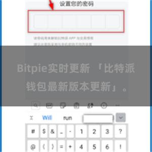Bitpie实时更新 「比特派钱包最新版本更新」。