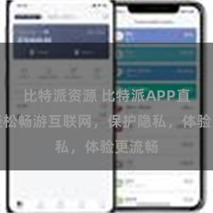 比特派资源 比特派APP直连：轻松畅游互联网，保护隐私，体验更流畅