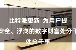 比特派更新 为用户提供安全、浮浅的数字财富处分干事