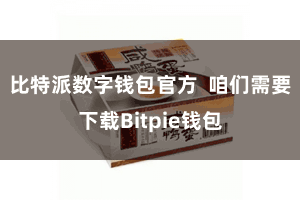 比特派数字钱包官方  咱们需要下载Bitpie钱包