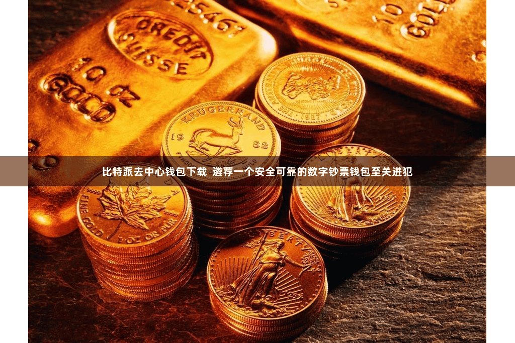 比特派去中心钱包下载  遴荐一个安全可靠的数字钞票钱包至关进犯