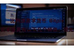 比特派数字货币  Bitpie安卓版具有以下几个特色：领先