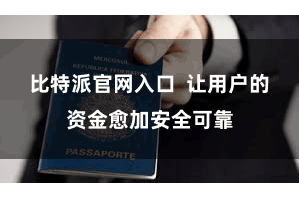 比特派官网入口  让用户的资金愈加安全可靠