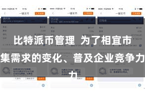 比特派币管理  为了相宜市集需求的变化、普及企业竞争力
