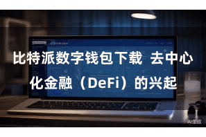 比特派数字钱包下载  去中心化金融（DeFi）的兴起