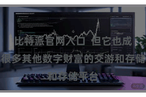 比特派官网入口  但它也成为了很多其他数字财富的交游和存储平台