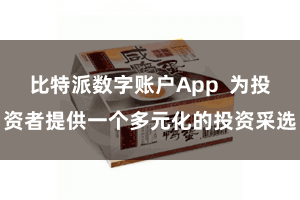 比特派数字账户App  为投资者提供一个多元化的投资采选